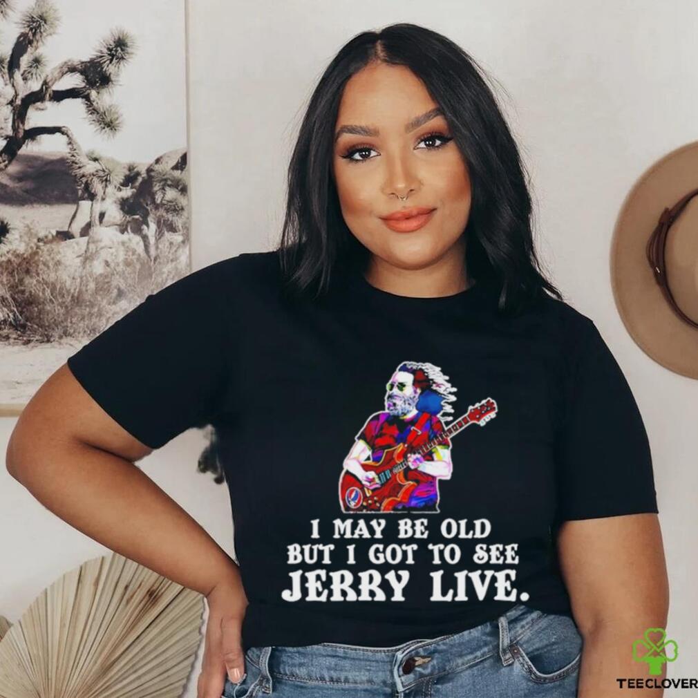 Grateful Dead I May Be Old But I Gotta See Jerry Live 2024 Shirt Grateful Dead I May Be Old But I Gotta See Jerry Live 2024 Shirt
