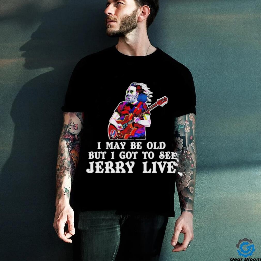 Grateful Dead I May Be Old But I Gotta See Jerry Live 2024 Shirt Grateful Dead I May Be Old But I Gotta See Jerry Live 2024 Shirt