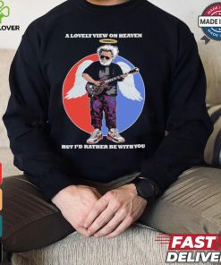 Gratefull Dead a lovely view on heaven but i’d rather be with you shirt