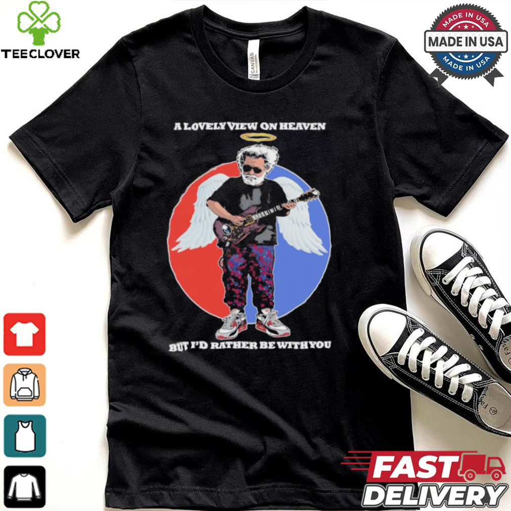 Gratefull Dead a lovely view on heaven but i’d rather be with you shirt Gratefull Dead a lovely view on heaven but i’d rather be with you shirt