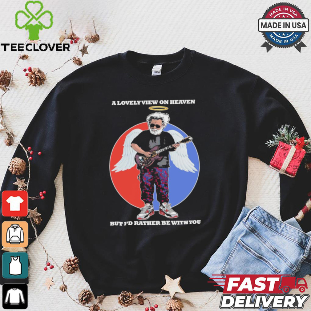 Gratefull Dead a lovely view on heaven but i’d rather be with you shirt Gratefull Dead a lovely view on heaven but i’d rather be with you shirt