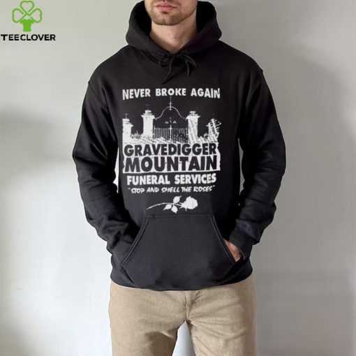 Gravedigger mountain funeral services stop and smell the roses hoodie, sweater, longsleeve, shirt v-neck, t-shirt