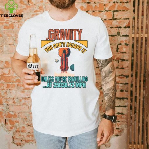 Gravity. You Cant It Funny Humor Novelty T Shirt   Copy