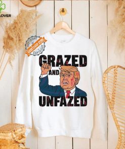 Grazed and unfazed Donald Trump survived 2024 hoodie, sweater, longsleeve, shirt v-neck, t-shirt