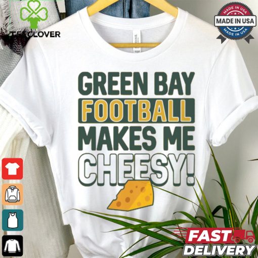 Green Bay Football Makes Me Cheesy Shirt