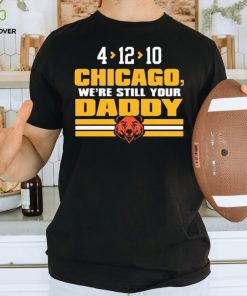 Green Bay Packers 4 12 10 Chicago we’re still your daddy shirt 1 Green Bay Packers 4 12 10 Chicago we’re still your daddy shirt