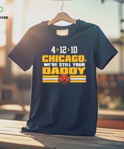 Green Bay Packers 4 12 10 Chicago we’re still your daddy shirt 3 Green Bay Packers 4 12 10 Chicago we’re still your daddy shirt