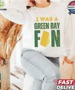 Green Bay Packers I was a Green Bay fan cheese shirt 3 Green Bay Packers I was a Green Bay fan cheese shirt