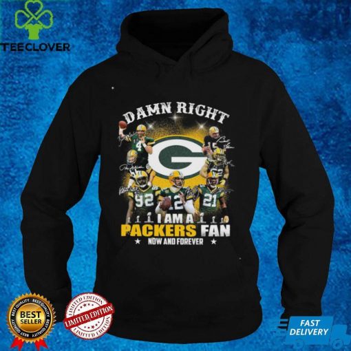 Green Bay Packers NFL Super Bowl 2022 Shirt, Damn Right I Am A Packers Fan Now And Forever NFL Shirt