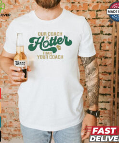 Green Bay Packers our coach is hotter than your coach shirt 2 Green Bay Packers our coach is hotter than your coach shirt