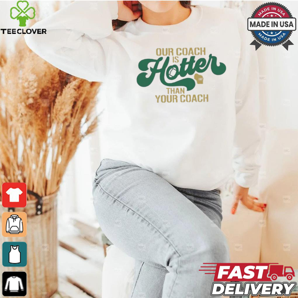 Green Bay Packers our coach is hotter than your coach shirt Green Bay Packers our coach is hotter than your coach shirt