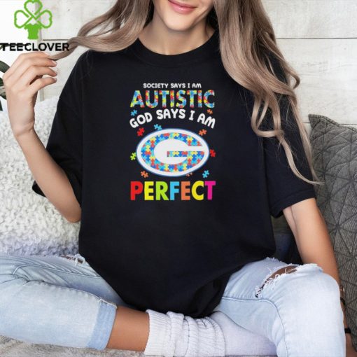 Green Bay Packers society says I am Autistic god says I am perfect hoodie, sweater, longsleeve, shirt v-neck, t-shirt