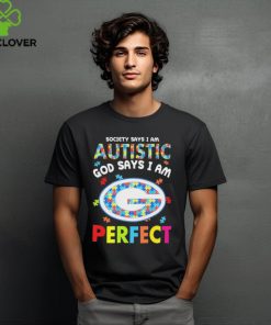 Green Bay Packers society says I am Autistic god says I am perfect hoodie, sweater, longsleeve, shirt v-neck, t-shirt