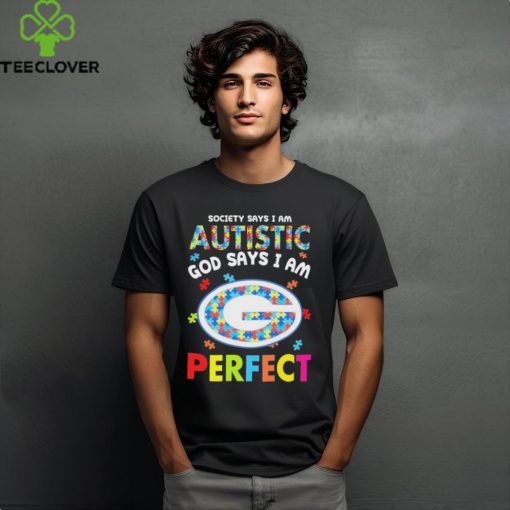 Green Bay Packers society says I am Autistic god says I am perfect hoodie, sweater, longsleeve, shirt v-neck, t-shirt