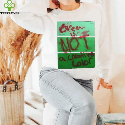 Green Is Not A Creative Color Graphic Unisex Sweathoodie, sweater, longsleeve, shirt v-neck, t-shirt