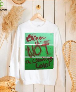 Green Is Not A Creative Color Graphic Unisex Sweathoodie, sweater, longsleeve, shirt v-neck, t-shirt