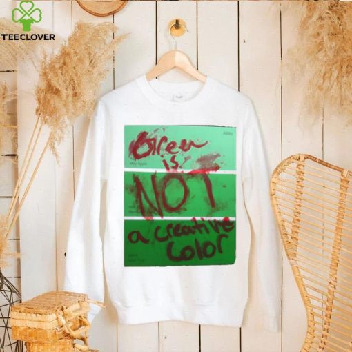 Green Is Not A Creative Color Graphic Unisex Sweathoodie, sweater, longsleeve, shirt v-neck, t-shirt