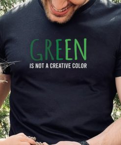 Green Is Not A Creative Color Unisex Sweathoodie, sweater, longsleeve, shirt v-neck, t-shirt