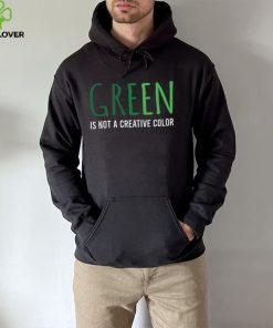 Green Is Not A Creative Color Unisex Sweathoodie, sweater, longsleeve, shirt v-neck, t-shirt