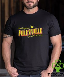 Greetings From Foleyville The Land Of Crazy Shirt