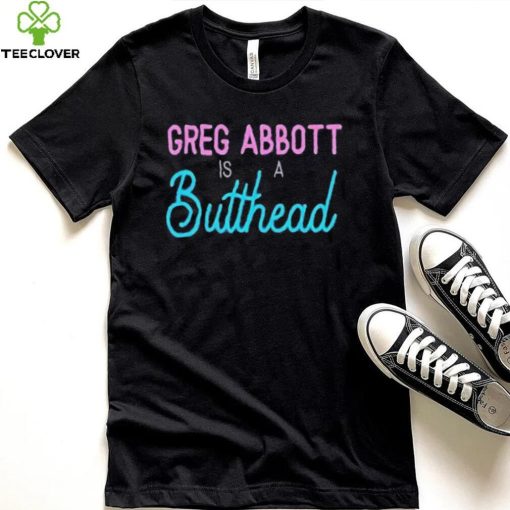 Greg Abbott Is A Butthead Shirt