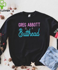 Greg Abbott Is A Butthead Shirt