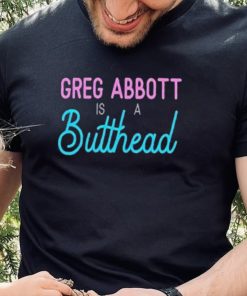 Greg Abbott Is A Butthead Shirt