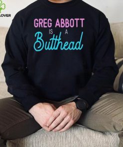 Greg Abbott Is A Butthead Shirt