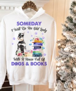 Grey Miniature Schnauzer Someday I Will Be And Old Lady With A House Full Of Dogs And Books Shirt