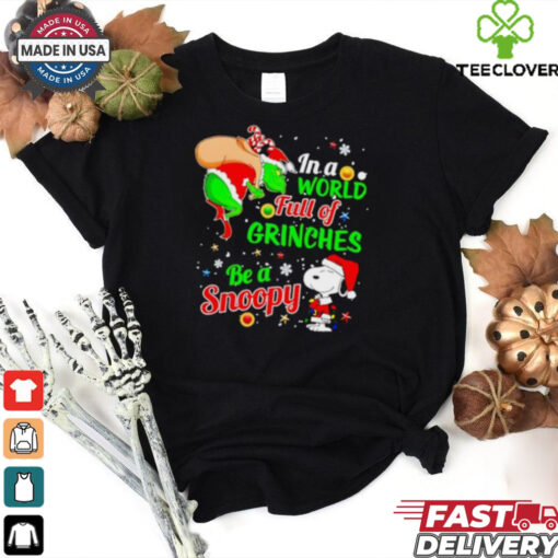 Gricnh In a world full of Grinches be a Snoopy Christmas shirt
