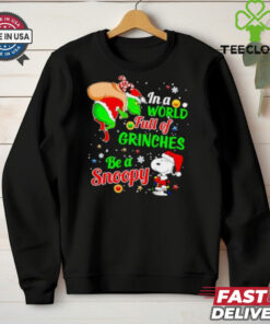 Gricnh In a world full of Grinches be a Snoopy Christmas shirt
