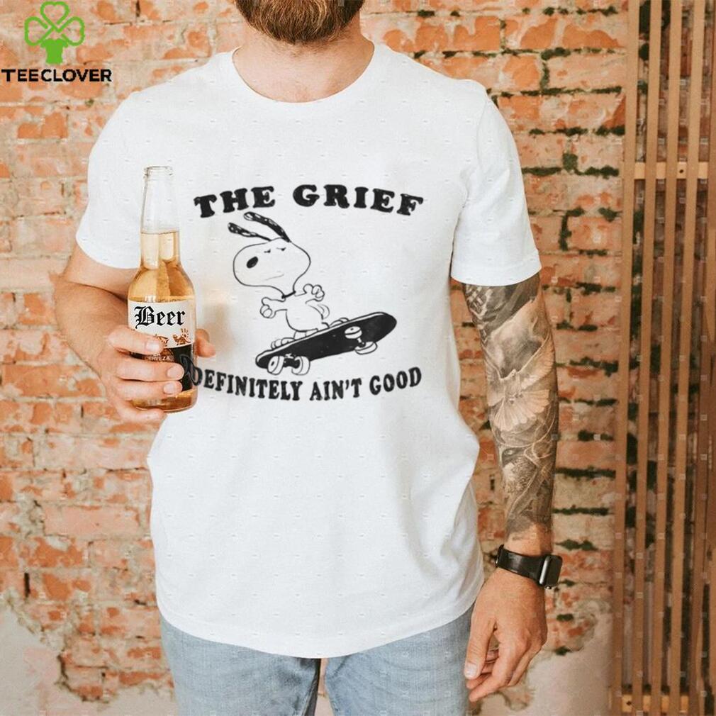 Grief Definitely Ain’t Good T Shirt