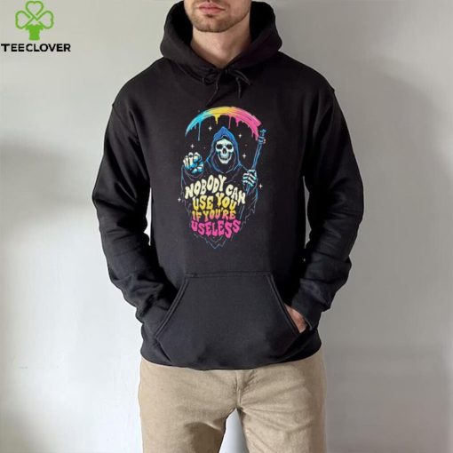 Grim Reaper nobody can use you if you’re useless art hoodie, sweater, longsleeve, shirt v-neck, t-shirt