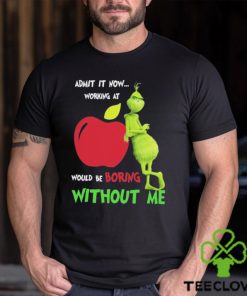 Grinch Admit It Now Working At Applebee’s Would Be Boring Without Me Shirt
