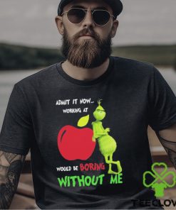 Grinch Admit It Now Working At Applebee’s Would Be Boring Without Me Shirt