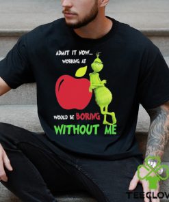 Grinch Admit It Now Working At Applebee’s Would Be Boring Without Me Shirt