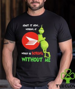 Grinch Admit It Now Working At Canada Post Would Be Boring Without Me Shirt