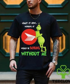 Grinch Admit It Now Working At Canada Post Would Be Boring Without Me Shirt