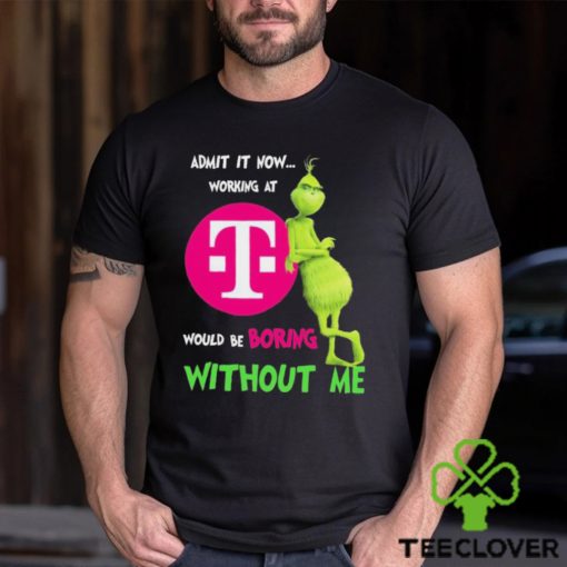 Grinch Admit It Now Working At T Mobile Would Be Boring Without Me Shirt