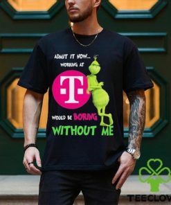 Grinch Admit It Now Working At T Mobile Would Be Boring Without Me Shirt