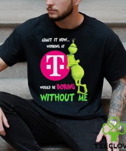 Grinch Admit It Now Working At T Mobile Would Be Boring Without Me Shirt