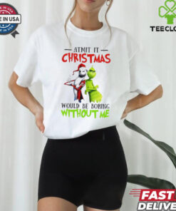 Grinch Admit it Christmas would be boring without me shirt 2 Grinch Admit it Christmas would be boring without me shirt