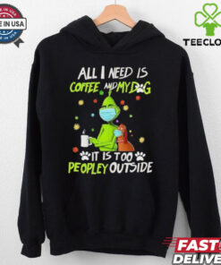 Grinch All I Need Is Coffee And My Dog It Is Too Peopley Outside Christmas Shirt