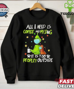 Grinch All I Need Is Coffee And My Dog It Is Too Peopley Outside Christmas Shirt 3 Grinch All I Need Is Coffee And My Dog It Is Too Peopley Outside Christmas Shirt
