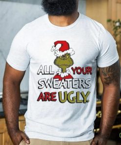 Grinch All Your Sweater Are Ugly Christmas Shirt