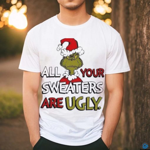 Grinch All Your Sweater Are Ugly Christmas Shirt