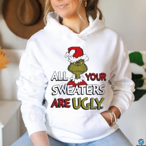 Grinch All Your Sweater Are Ugly Christmas Shirt