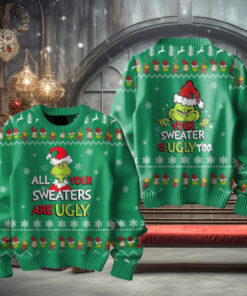 Grinch All Your Sweaters Are Ugly Special For Fans Sweater