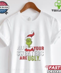 Grinch All Your Sweaters Are Ugly shirt