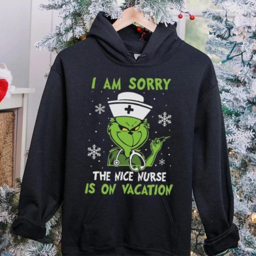 Grinch Christmas T hoodie, sweater, longsleeve, shirt v-neck, t-shirt I Am Sorry The Nice Nurse Is On Vacation Merry Christmas